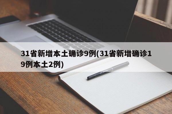 31省新增本土确诊9例(31省新增确诊19例本土2例)