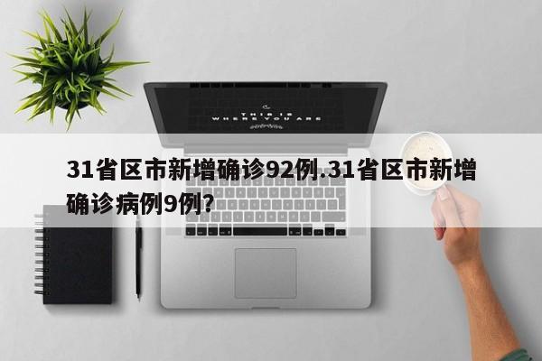 31省区市新增确诊92例.31省区市新增确诊病例9例?