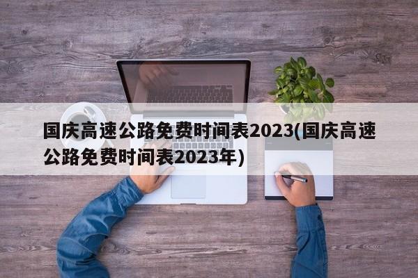国庆高速公路免费时间表2023(国庆高速公路免费时间表2023年)